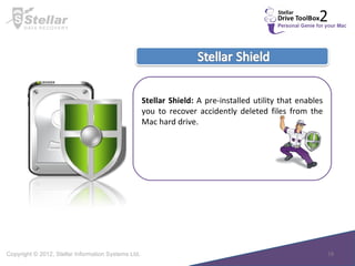 Stellar Shield:  A pre-installed utility that enables you to recover accidently deleted files from the Mac hard drive. 