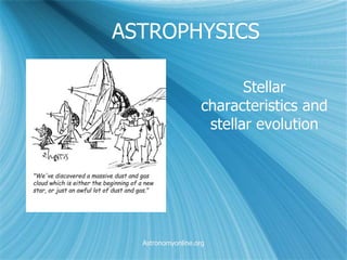 ASTROPHYSICS
Stellar
characteristics and
stellar evolution
Astronomyonline.org
 