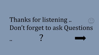Thanks for listening ..
Don’t forget to ask Questions
.. ?
 
