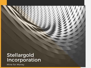 Stellargold
Incorporation
Mine for Money
 