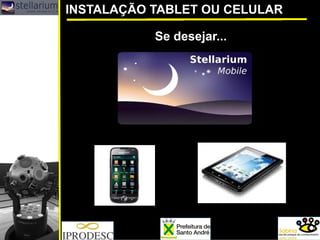 Se desejar... 
INSTALAÇÃO TABLET OU CELULAR  