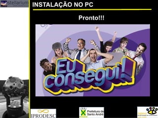 Pronto!!!
INSTALAÇÃO NO PC
 