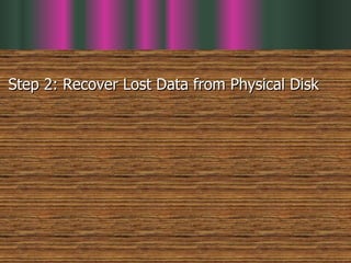 Step 2: Recover Lost Data from Physical Disk 