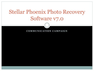 C O M M U N I C A T I O N C A M P A I G N
Stellar Phoenix Photo Recovery
Software v7.0
 