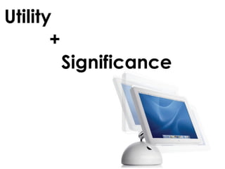 Utility
       +
           Significance
 