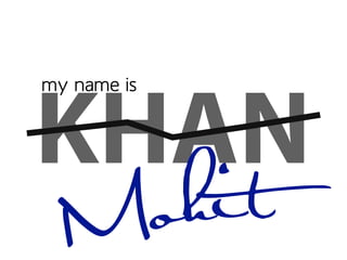 my name is


KHAN
  M o hit
 