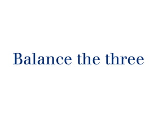 Balance the three
 