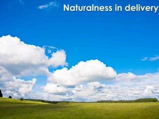 Naturalness in delivery
 