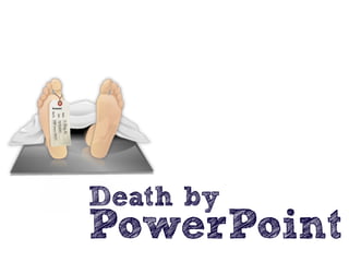 Death by
PowerPoint
 
