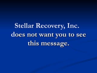 Stellar Recovery, Inc.
does not want you to see
      this message.
 