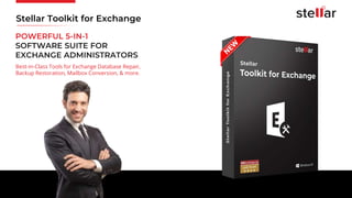 Stellar Toolkit for Exchange
Best-in-Class Tools for Exchange Database Repair,
Backup Restoration, Mailbox Conversion, & more.
POWERFUL 5-IN-1
SOFTWARE SUITE FOR
EXCHANGE ADMINISTRATORS
 
