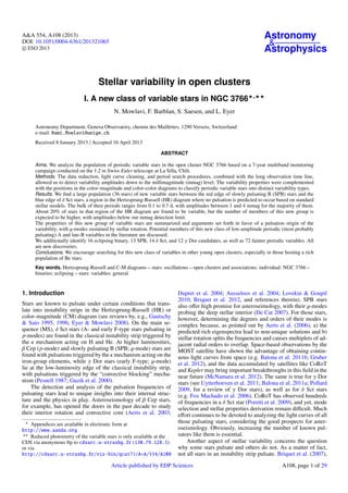 A&A 554, A108 (2013)
DOI: 10.1051/0004-6361/201321065
c ESO 2013
Astronomy
&
Astrophysics
Stellar variability in open clusters
I. A new class of variable stars in NGC 3766 ,
N. Mowlavi, F. Barblan, S. Saesen, and L. Eyer
Astronomy Department, Geneva Observatory, chemin des Maillettes, 1290 Versoix, Switzerland
e-mail: Nami.Mowlavi@unige.ch
Received 8 January 2013 / Accepted 16 April 2013
ABSTRACT
Aims. We analyze the population of periodic variable stars in the open cluster NGC 3766 based on a 7-year multiband monitoring
campaign conducted on the 1.2 m Swiss Euler telescope at La Silla, Chili.
Methods. The data reduction, light curve cleaning, and period search procedures, combined with the long observation time line,
allowed us to detect variability amplitudes down to the millimagnitude (mmag) level. The variability properties were complemented
with the positions in the color–magnitude and color–color diagrams to classify periodic variable stars into distinct variability types.
Results. We ﬁnd a large population (36 stars) of new variable stars between the red edge of slowly pulsating B (SPB) stars and the
blue edge of δ Sct stars, a region in the Hertzsprung-Russell (HR) diagram where no pulsation is predicted to occur based on standard
stellar models. The bulk of their periods ranges from 0.1 to 0.7 d, with amplitudes between 1 and 4 mmag for the majority of them.
About 20% of stars in that region of the HR diagram are found to be variable, but the number of members of this new group is
expected to be higher, with amplitudes below our mmag detection limit.
The properties of this new group of variable stars are summarized and arguments set forth in favor of a pulsation origin of the
variability, with g-modes sustained by stellar rotation. Potential members of this new class of low-amplitude periodic (most probably
pulsating) A and late-B variables in the literature are discussed.
We additionally identify 16 eclipsing binary, 13 SPB, 14 δ Sct, and 12 γ Dor candidates, as well as 72 fainter periodic variables. All
are new discoveries.
Conclusions. We encourage searching for this new class of variables in other young open clusters, especially in those hosting a rich
population of Be stars.
Key words. Hertzsprung-Russell and C-M diagrams – stars: oscillations – open clusters and associations: individual: NGC 3766 –
binaries: eclipsing – stars: variables: general
1. Introduction
Stars are known to pulsate under certain conditions that trans-
late into instability strips in the Hertzsprung-Russell (HR) or
color–magnitude (CM) diagram (see reviews by, e.g., Gautschy
& Saio 1995, 1996; Eyer & Mowlavi 2008). On the main se-
quence (MS), δ Sct stars (A- and early F-type stars pulsating in
p-modes) are found in the classical instability strip triggered by
the κ mechanism acting on H and He. At higher luminosities,
β Cep (p-mode) and slowly pulsating B (SPB; g-mode) stars are
found with pulsations triggered by the κ mechanism acting on the
iron-group elements, while γ Dor stars (early F-type; g-mode)
lie at the low-luminosity edge of the classical instability strip,
with pulsations triggered by the “convective blocking” mecha-
nism (Pesnell 1987; Guzik et al. 2000).
The detection and analysis of the pulsation frequencies of
pulsating stars lead to unique insights into their internal struc-
ture and the physics in play. Asteroseismology of β Cep stars,
for example, has opened the doors in the past decade to study
their interior rotation and convective core (Aerts et al. 2003;
Appendices are available in electronic form at
http://www.aanda.org
Reduced photometry of the variable stars is only available at the
CDS via anonymous ftp to cdsarc.u-strasbg.fr (130.79.128.5)
or via
http://cdsarc.u-strasbg.fr/viz-bin/qcat?J/A+A/554/A108
Dupret et al. 2004; Ausseloos et al. 2004; Lovekin & Goupil
2010; Briquet et al. 2012, and references therein). SPB stars
also oﬀer high promise for asteroseimology, with their g-modes
probing the deep stellar interior (De Cat 2007). For those stars,
however, determining the degrees and orders of their modes is
complex because, as pointed out by Aerts et al. (2006), a) the
predicted rich eigenspectra lead to non-unique solutions and b)
stellar rotation splits the frequencies and causes multiplets of ad-
jacent radial orders to overlap. Space-based observations by the
MOST satellite have shown the advantage of obtaining contin-
uous light curves from space (e.g. Balona et al. 2011b; Gruber
et al. 2012), and the data accumulated by satellites like CoRoT
and Kepler may bring important breakthroughs in this ﬁeld in the
near future (McNamara et al. 2012). The same is true for γ Dor
stars (see Uytterhoeven et al. 2011; Balona et al. 2011a; Pollard
2009, for a review of γ Dor stars), as well as for δ Sct stars
(e.g. Fox Machado et al. 2006). CoRoT has observed hundreds
of frequencies in a δ Sct star (Poretti et al. 2009), and yet, mode
selection and stellar properties derivation remain diﬃcult. Much
eﬀort continues to be devoted to analyzing the light curves of all
those pulsating stars, considering the good prospects for aster-
oseismology. Obviously, increasing the number of known pul-
sators like them is essential.
Another aspect of stellar variability concerns the question
why some stars pulsate and others do not. As a matter of fact,
not all stars in an instability strip pulsate. Briquet et al. (2007),
Article published by EDP Sciences A108, page 1 of 29
 