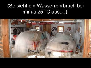 (So sieht ein Wasserrohrbruch bei minus 25 °C aus....)  