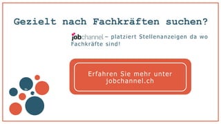 Gezielt nach Fachkräften suchen?
– platziert Stellenanzeigen da wo
Fachkräfte sind!
Erfahren Sie mehr unter
jobchannel.ch
 