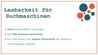 Lesbarkeit für
Suchmaschinen
 Text anstatt B ilder verwenden
 Auf PDF Dateien verzic hten
 F ür jede S tel le eine eig ene Unterseite der Webs ei te
(Landingpage ) ers tel len
v
b
 