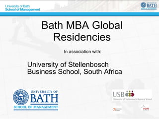 Bath MBA Global Residencies In association with: University of Stellenbosch Business School, South Africa 