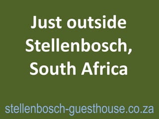 Just outside
   Stellenbosch,
   South Africa
stellenbosch-guesthouse.co.za
 