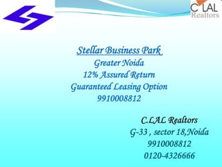 Stellar Business Park
     Greater Noida
  12% Assured Return
Guaranteed Leasing Option
      9910008812

                  C.LAL Realtors
               G-33 , sector 18,Noida
                    9910008812
                   0120-4326666
 
