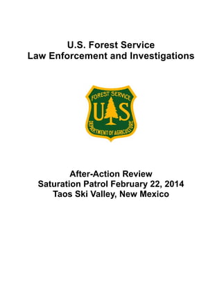 U.S. Forest Service
Law Enforcement and Investigations
After-Action Review
Saturation Patrol February 22, 2014
Taos Ski Valley, New Mexico
 