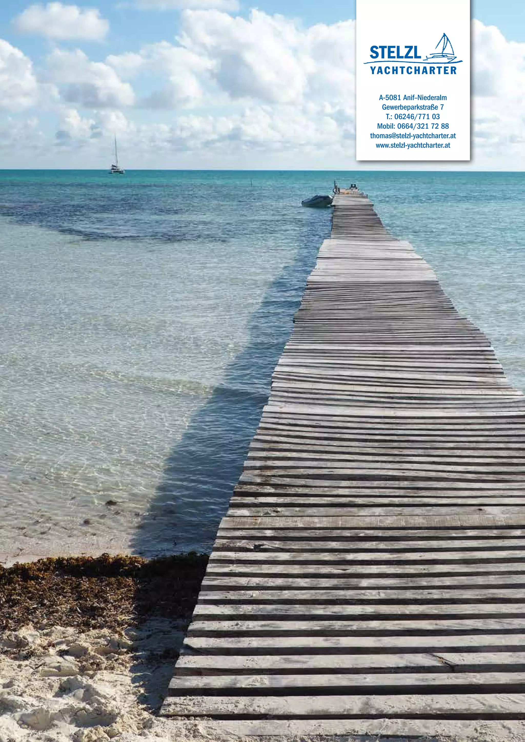 A-5081 Anif–Niederalm
Gewerbeparkstraße 7
T.: 06246/771 03
Mobil: 0664/321 72 88
thomas@stelzl-yachtcharter.at
www.stelzl-yachtcharter.at
 