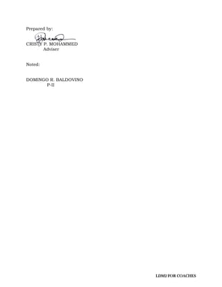 LDM2 FOR COACHES
Prepared by:
CRISTY P. MOHAMMED
Adviser
Noted:
DOMINGO R. BALDOVINO
P-II
 