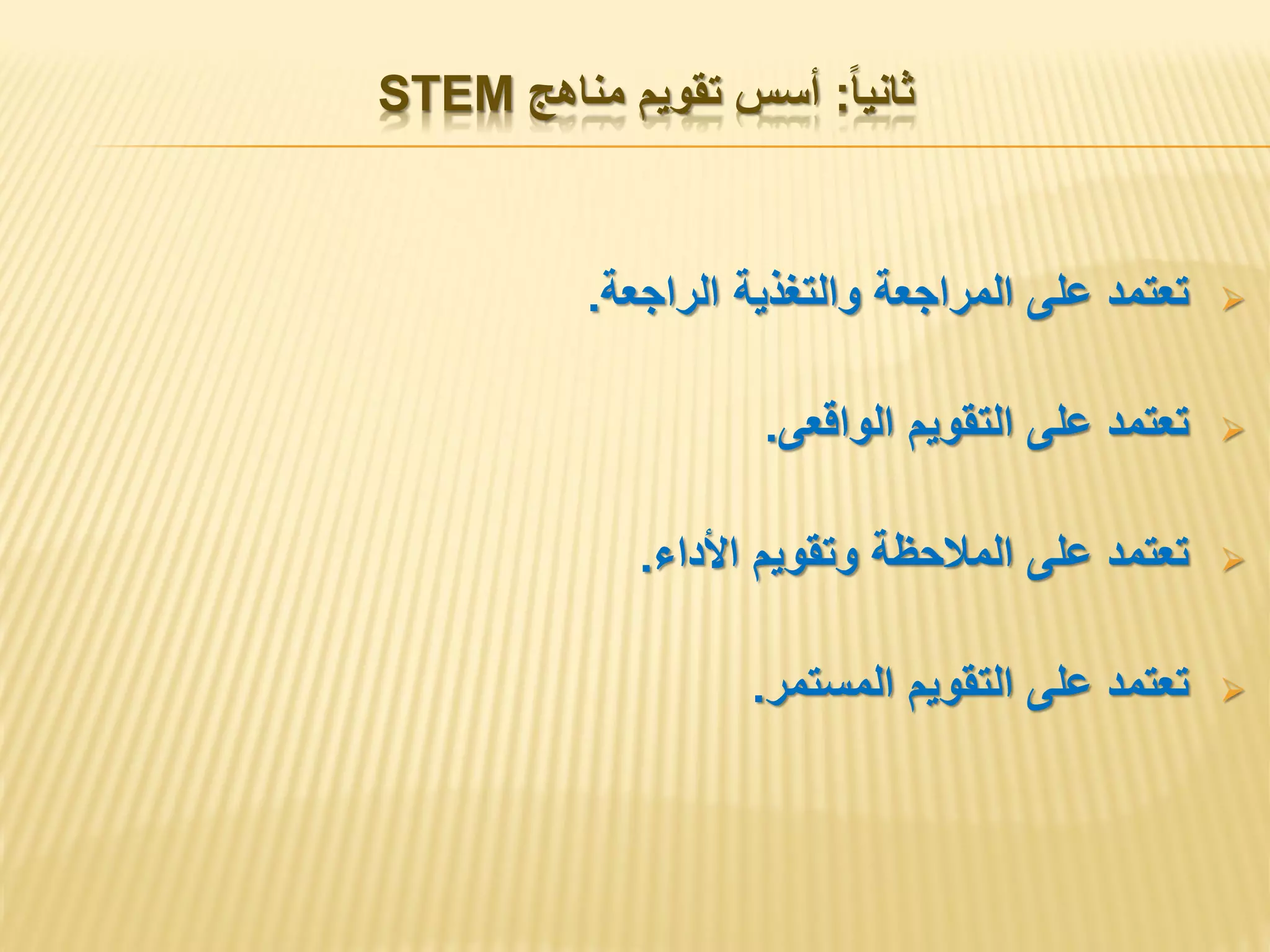 ‫ثانيا‬:‫مناهج‬ ‫تقويم‬ ‫أسس‬STEM
‫تعتمد‬‫على‬‫المراجعة‬‫والتغذية‬‫الراجعة‬.
‫تعتمد‬‫على‬‫التقويم‬‫الواقعى‬.
‫تعتمد‬‫على‬‫المالحظة‬‫وتقويم‬‫األداء‬.
‫تعتمد‬‫على‬‫التقويم‬‫المستمر‬.
 