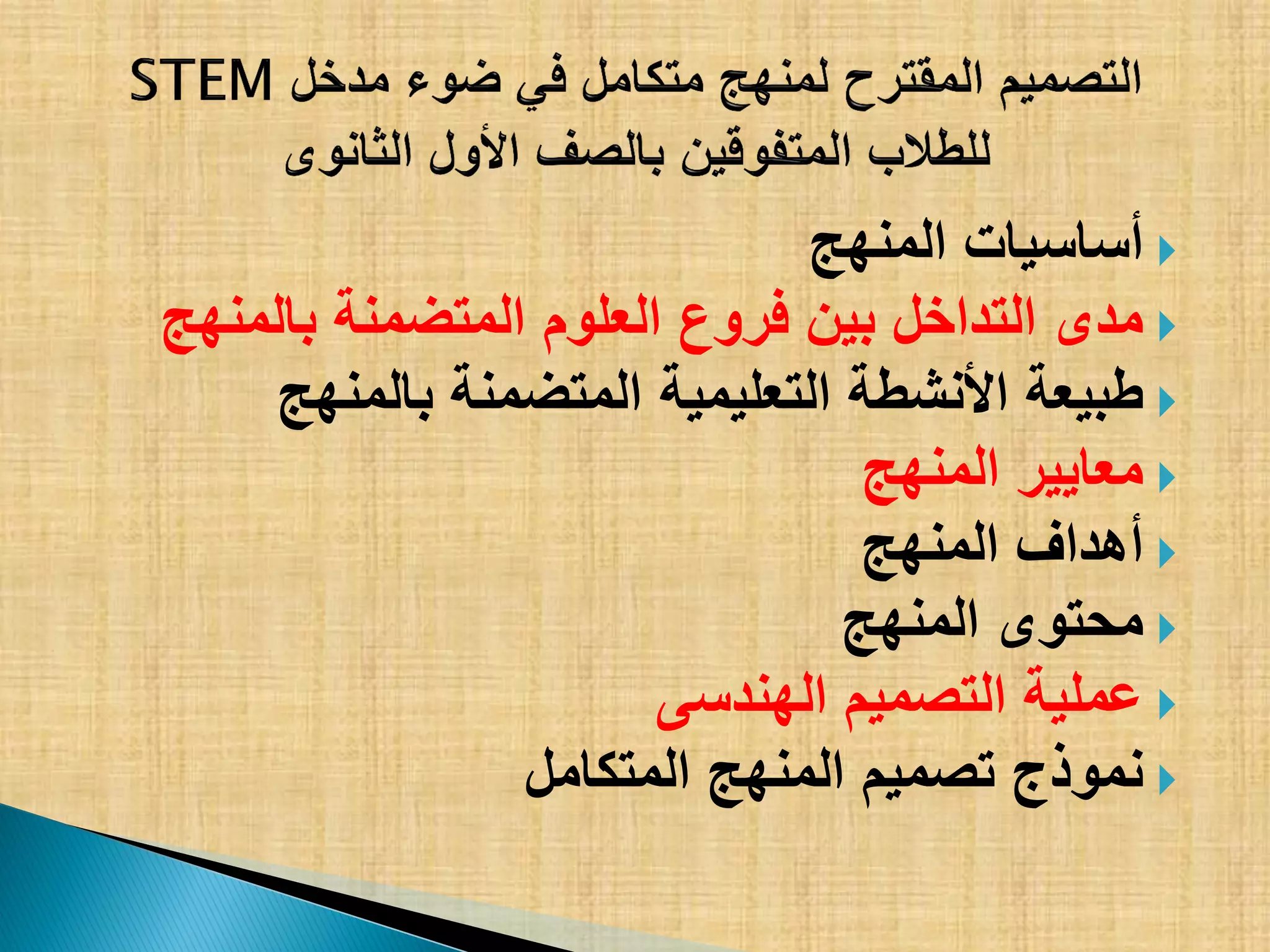 ‫المنهج‬ ‫أساسٌات‬
‫بالمنهج‬ ‫المتضمنة‬ ‫العلوم‬ ‫فروع‬ ‫بٌن‬ ‫التداخل‬ ‫مدى‬
‫بالمنهج‬ ‫المتضمنة‬ ‫التعلٌمٌة‬ ‫األنشطة‬ ‫طبٌعة‬
‫المنهج‬ ‫معاٌٌر‬
‫المنهج‬ ‫أهداف‬
‫المنهج‬ ‫محتوى‬
‫الهندسى‬ ‫التصمٌم‬ ‫عملٌة‬
‫المتكامل‬ ‫المنهج‬ ‫تصمٌم‬ ‫نموذج‬
 