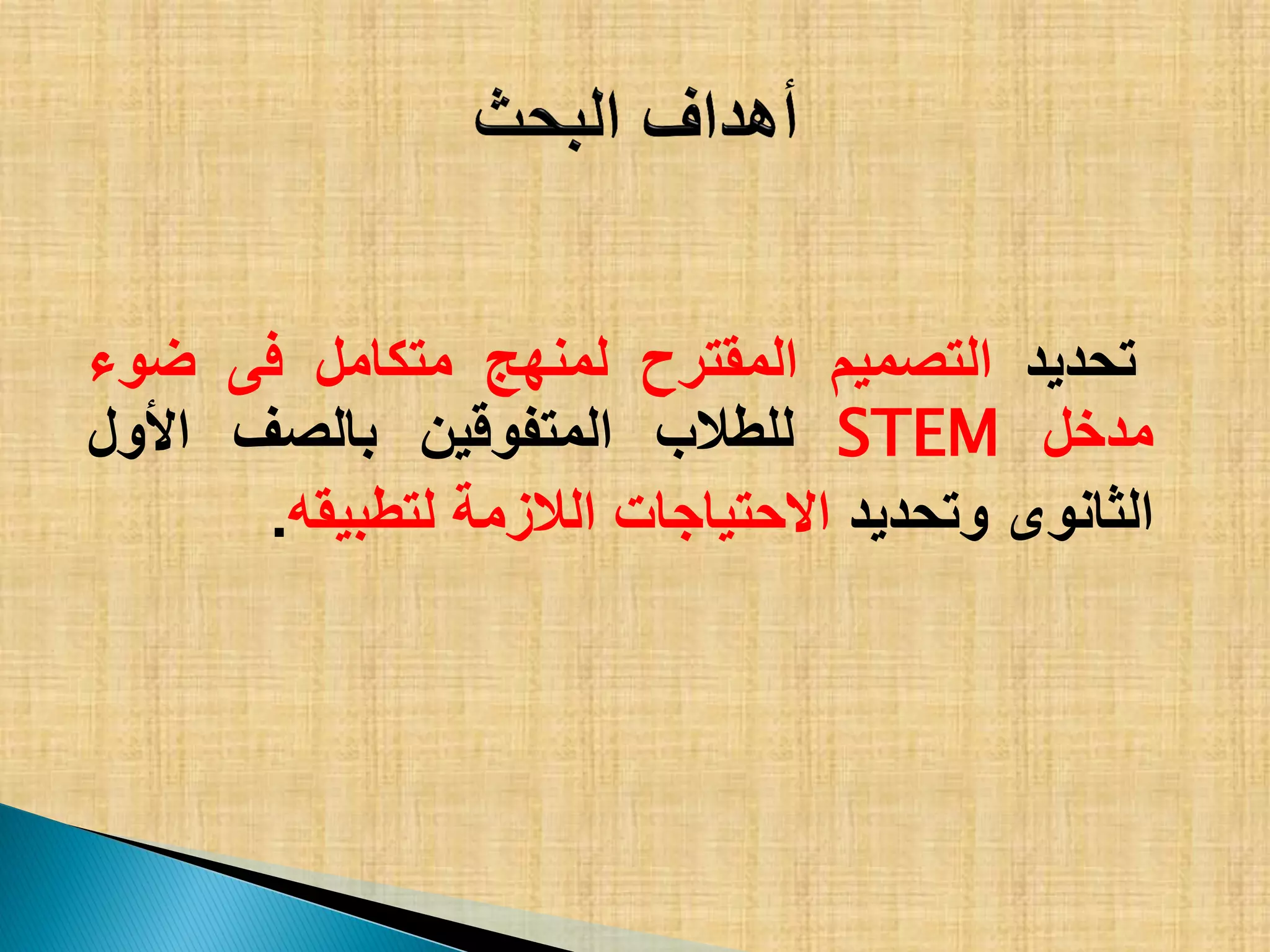 ‫تحدٌد‬‫التصمٌم‬‫المقترح‬‫لمنهج‬‫متكامل‬‫فى‬‫ضوء‬
‫مدخل‬STEM‫للطالب‬‫المتفوقٌن‬‫بالصف‬‫األول‬
‫الثانوى‬‫وتحدٌد‬‫االحتٌاجات‬‫الالزمة‬‫لتطبٌقه‬.
 