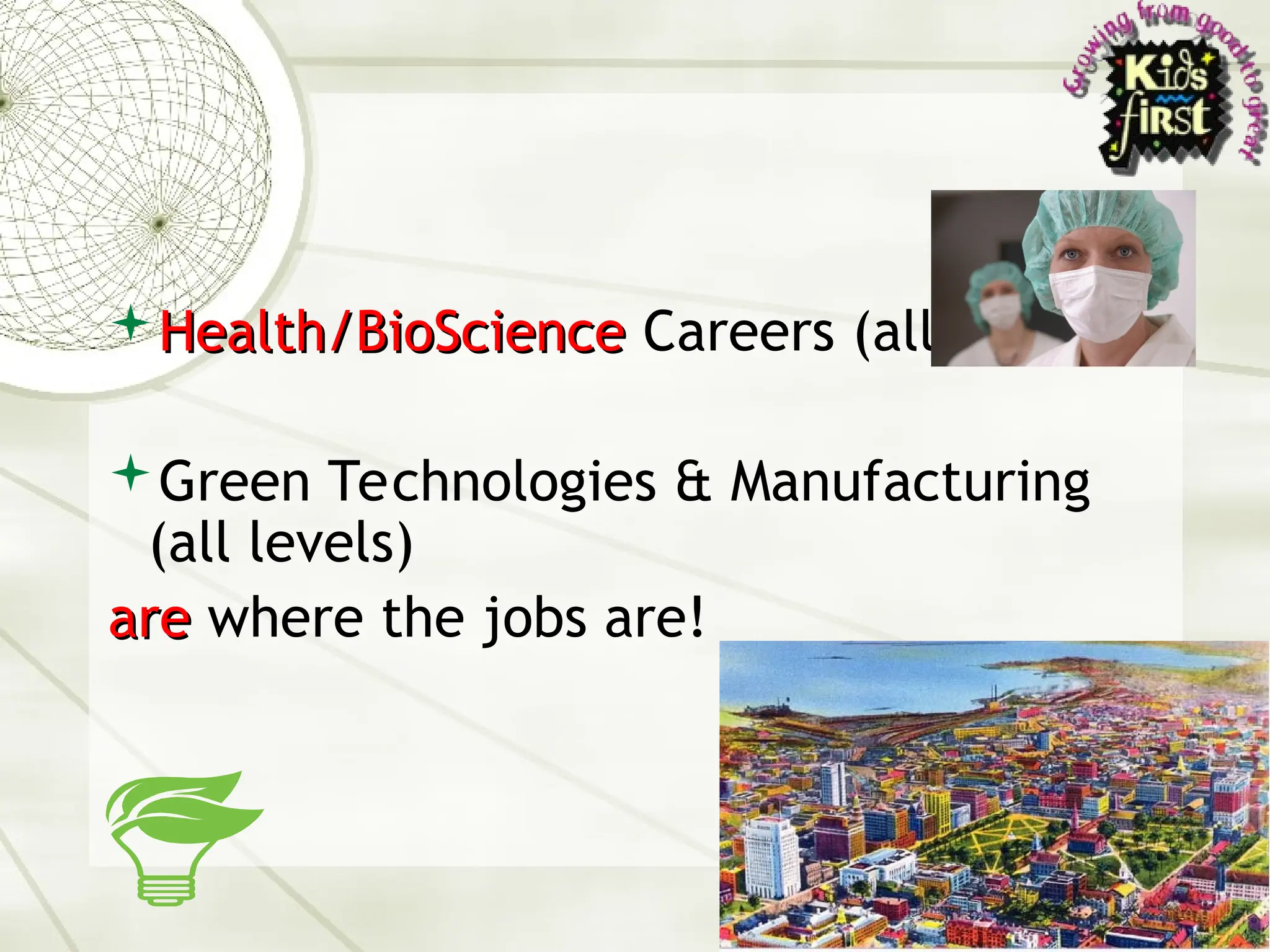 6
Health/BioScience
Health/BioScience Careers (all levels)
Green Technologies & Manufacturing
(all levels)
are
are where the jobs are!
 