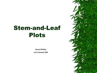 Stem-and-Leaf
Plots
Susan Phillips
Lee’s Summit, MO

 