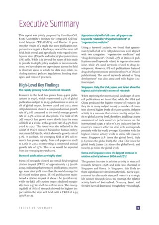 Executive Summary
This report was jointly prepared by EuroStemCell,
Kyoto University’s Institute for Integrated Cell-Material Sciences (WPI-iCeMS), and Elsevier. It presents the results of a study that uses publication output metrics to gain a bird’s-eye view of the stem cell
field, both overall and specifically with regard to embryonic stem (ES) cells and induced pluripotent stem
(iPS) cells. While it is beyond the scope of this study
to provide in-depth policy analysis or recommendations, we have drawn on expert input across the field
to illustrate areas to which the data may relate, including national policies, regulations, funding strategies, and research practices.

High-Level Key Findings

Approximately half of all stem cell papers use
keywords related to “drug development” or
“regenerative medicine”
Using a keyword analysis, we found that approximately half of all stem cell publications were aligned
with two categories: “regenerative medicine” and
“drug development”. Overall, 47% of stem cell publications used keywords related to regenerative medicine, while 2% used keywords related to drug development. However, iPS cell publications featured
drug development more prominently (11% of iPS cell
publications). The use of keywords related to “drug
development” was also associated with higher citation impact.

The rapidly growing field of stem cell research

Singapore, Italy, the USA, Japan, and Israel show the
highest activity levels in stem cell research

Research in the field has grown from 4,402 publications in 1996, which represented 0.4% of global
publication output, to 21,193 publications in 2012, or
1% of global output. Between 2008 and 2012, stem
cell publications showed a compound annual growth
rate of 7.0% compared to the world average growth
rate of 2.9% across all disciplines. The field of ES
cell research has grown more slowly than the stem
cell field as a whole, with a growth rate of 4.9% from
2008 to 2012. This trend was also reflected in the
subset of ES cell research focused on human embryonic stem (hES) cells, which showed a growth rate of
5.1%. In contrast, the emerging field of iPS cell research has grown rapidly, from 108 papers in 2008
to 1,061 in 2012, representing a compound annual
growth rate of 77%. This is as would be expected
from an emerging research area.

When exploring the international landscape of stem
cell publications we found that, while the USA and
China produced the highest volume of research (as
they do in many subject areas), a number of countries showed higher levels of relative activity. Relative
activity is a measure that relates country output levels to global activity level, therefore, enabling clearer
assessment of each country’s performance on the
international stage; a value of 1.00 indicates that the
country’s research effort in stem cells corresponds
precisely with the world average. Countries with the
highest relative activity levels in stem cell research
were: Singapore (1.8 times the global level), Italy
(1.65 times the global level), the USA (1.61 times the
global level), Japan (1.53 times the global level), and
Israel (1.52 times the global level).

Stem cell publications are highly cited
Stem cell research showed an overall field-weighted
citation impact (FWCI) of approximately 1.5 (20082012), indicating that stem cell publications, on average, were cited 50% more than the world average for
all related subject areas. ES cell publications maintained a citation impact of above 1.80 (2008-2012),
while the hES cell citation impact declined marginally from 2.35 in 2008 to 2.08 in 2012. The emerging field of iPS cell research showed the highest impact within the stem cell field, with a FWCI of 2.93
(2008-2012).

EXECUTIVE SUMMARY

Korea and Singapore show the largest increase in
relative activity between 2008 and 2012
The greatest increase in relative activity in stem cell
research between 2008 and 2012 was observed in
Singapore and Korea. In Singapore, this likely reflects significant investment in the field. Korea’s government has also made stem cell research a strategic
life science research focus. In contrast, the relative
activity levels of Switzerland, Germany, Israel, and
Sweden have all decreased, though they remain high.

5

 