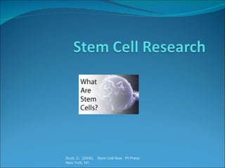 Scott, C.  (2006).  Stem Cell Now.  PI Press:  New York, NY.  