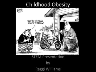 Childhood Obesity STEM Presentation by Reggi Williams 