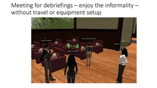 Meeting for debriefings – enjoy the informality –
without travel or equipment setup
 