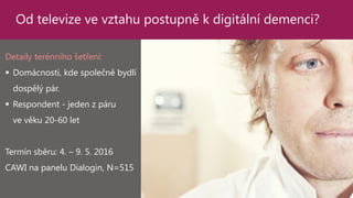 Od televize ve vztahu postupně k digitální demenci?
Detaily terénního šetření:
 Domácnosti, kde společně bydlí
dospělý pá...