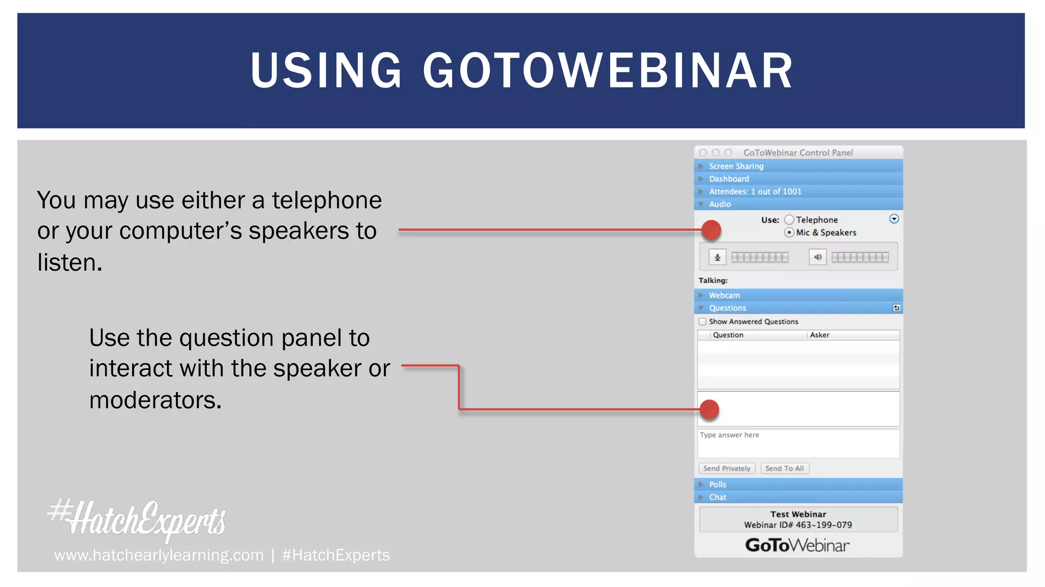 USING GOTOWEBINAR
You may use either a telephone
or your computer’s speakers to
listen.
Use the question panel to
interact with the speaker or
moderators.
www.hatchearlylearning.com | #HatchExperts
 