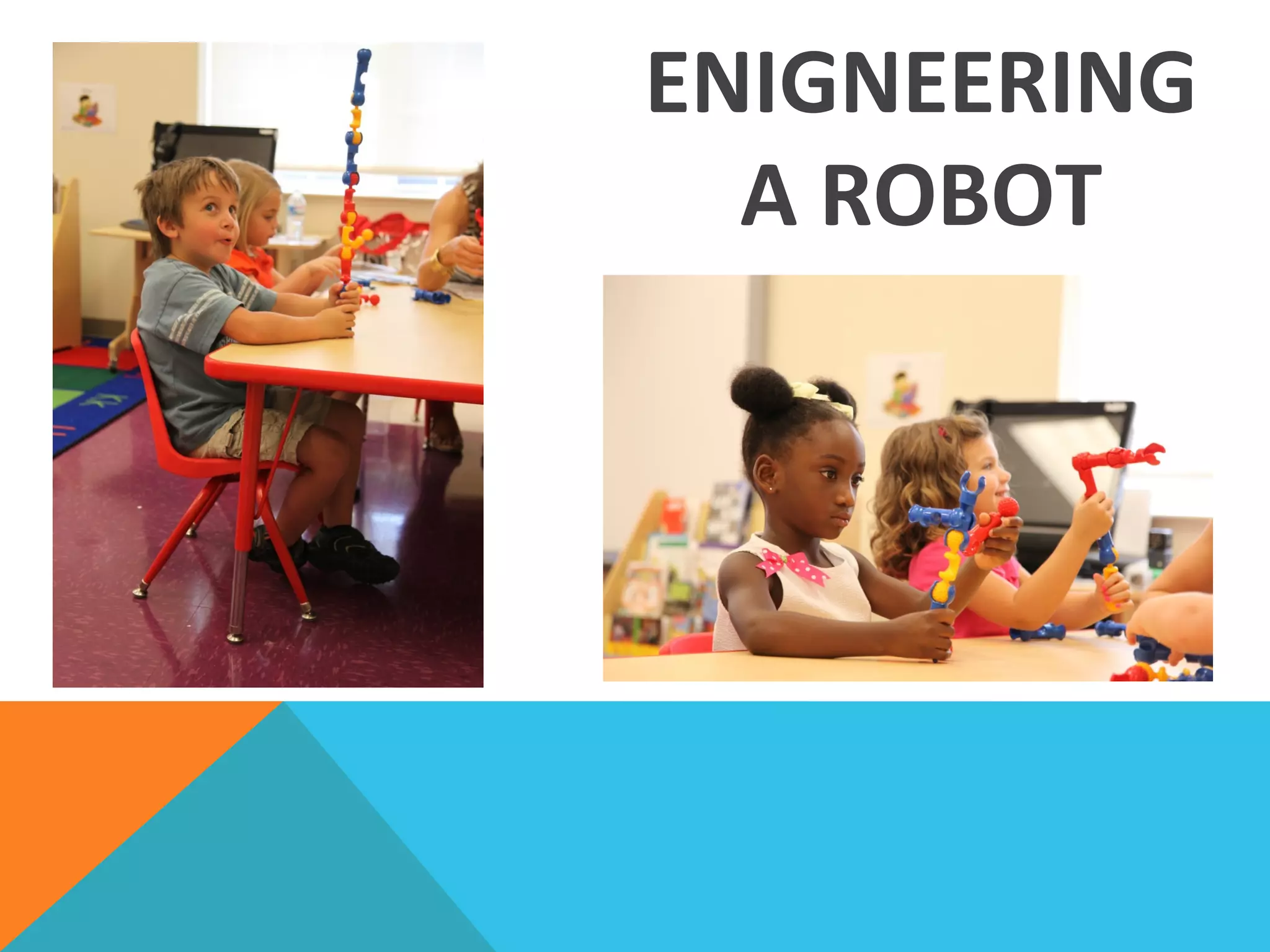 ENIGNEERING	
  
A	
  ROBOT	
  
 