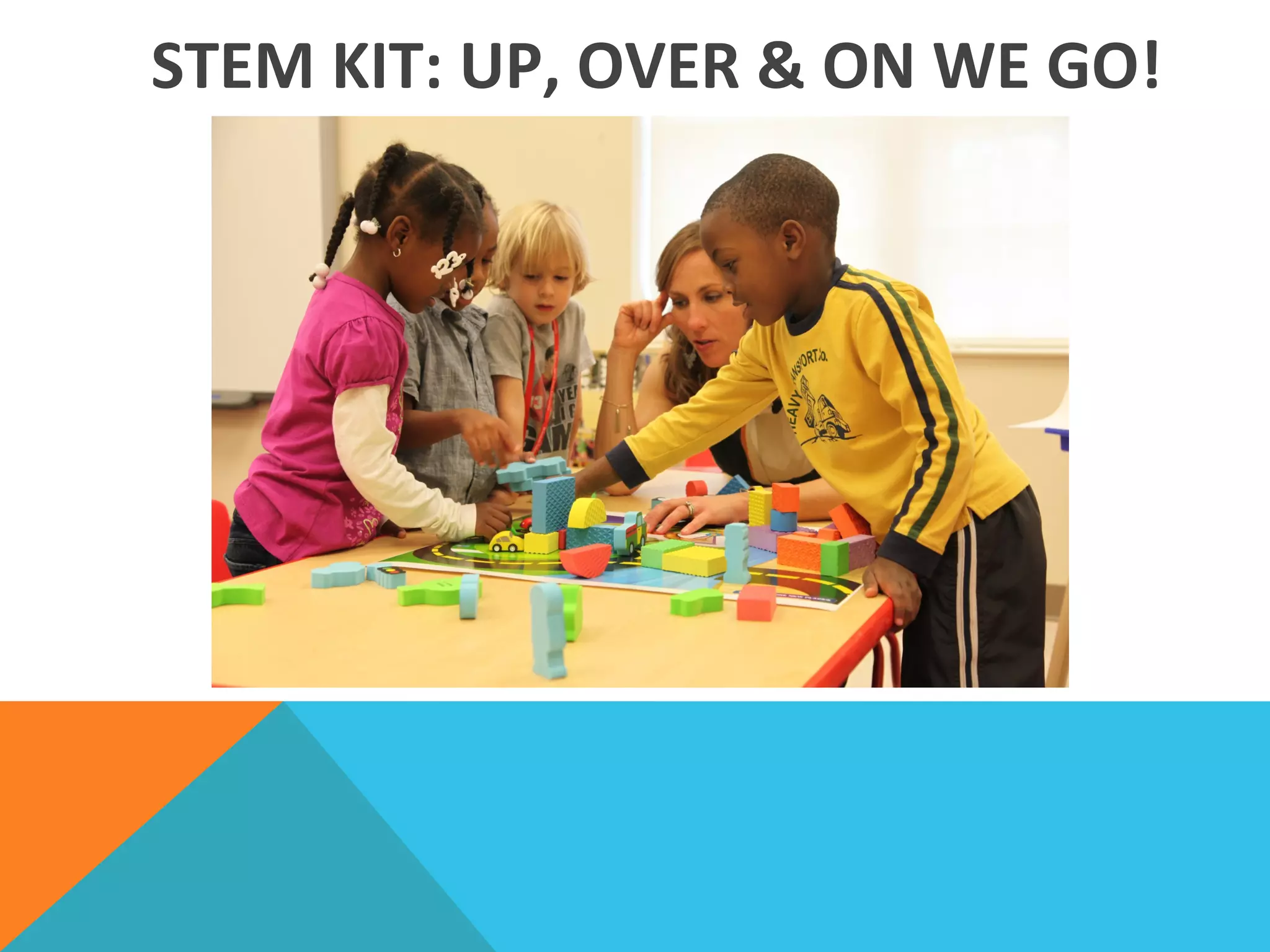 STEM	
  KIT:	
  UP,	
  OVER	
  &	
  ON	
  WE	
  GO!
 