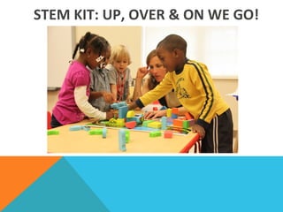 STEM	
  KIT:	
  UP,	
  OVER	
  &	
  ON	
  WE	
  GO!
 