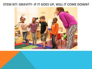 STEM	
  KIT:	
  GRAVITY-­‐	
  IF	
  IT	
  GOES	
  UP,	
  WILL	
  IT	
  COME	
  DOWN?	
  
 