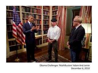 Obama Challenges 'MythBusters'Adam And Jamie
December 6, 2010
 