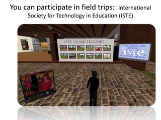 You can participate in field trips:      International
     Society for Technology in Education (ISTE)
 