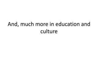 And, much more in education and
           culture
 