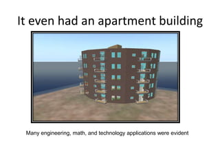 It even had an apartment building




 Many engineering, math, and technology applications were evident
 