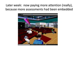 Later week: now paying more attention (really),
because more assessments had been embedded
 
