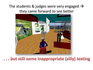 The students & judges were very engaged 
      they came forward to see better
 