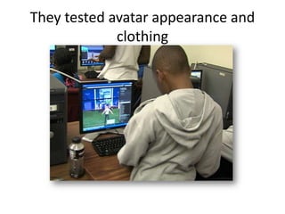 They tested avatar appearance and
             clothing
 