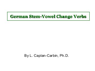 German Stem-Vowel Change Verbs

By L. Caplan-Carbin, Ph.D.

 