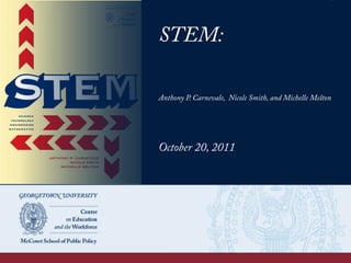 STEM:
Anthony P. Carnevale, Nicole Smith, and Michelle Melton
October 20, 2011
 