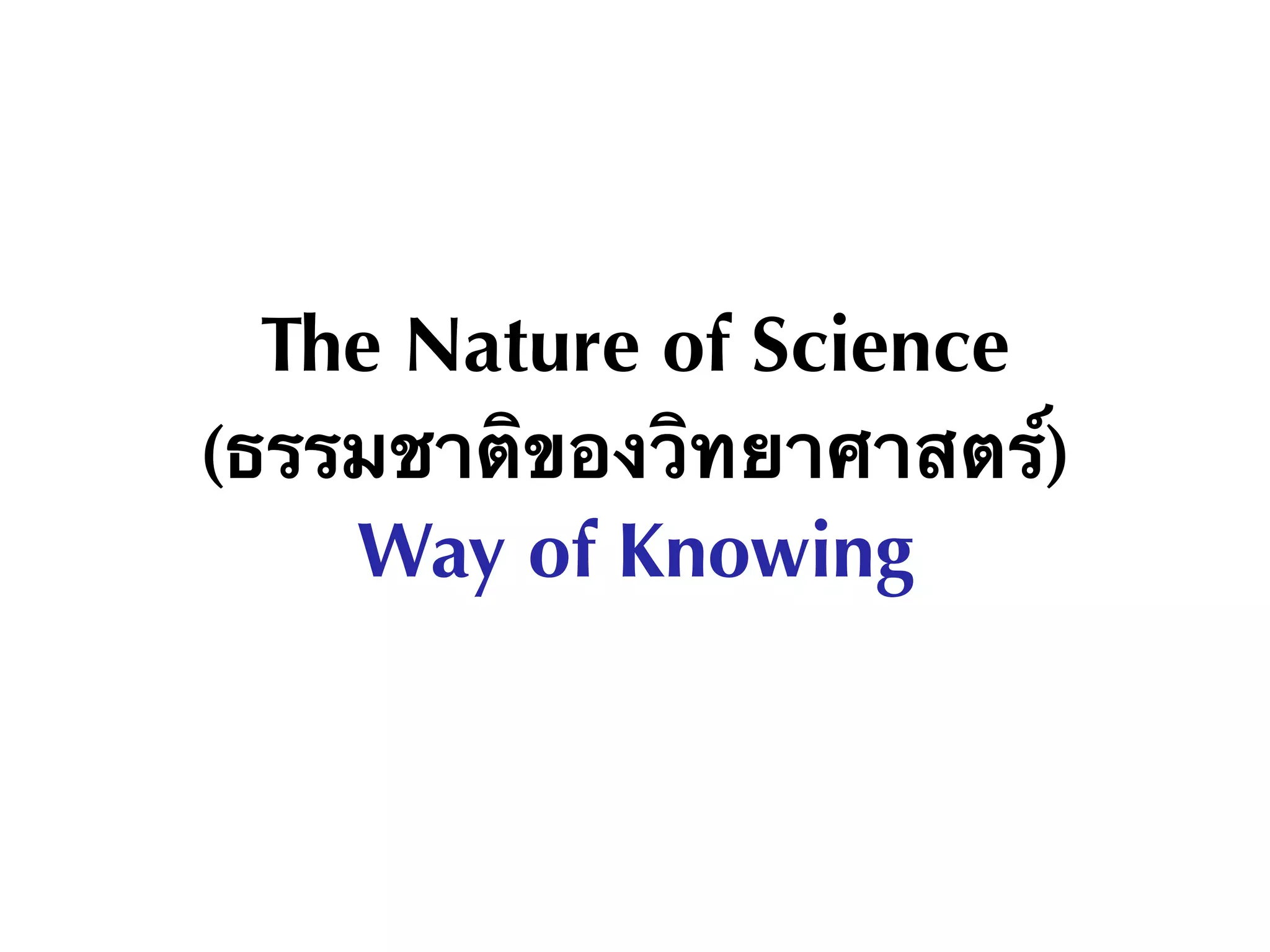 The Nature of Science
(ธรรมชาติของวิทยาศาสตร์)
Way of Knowing
 